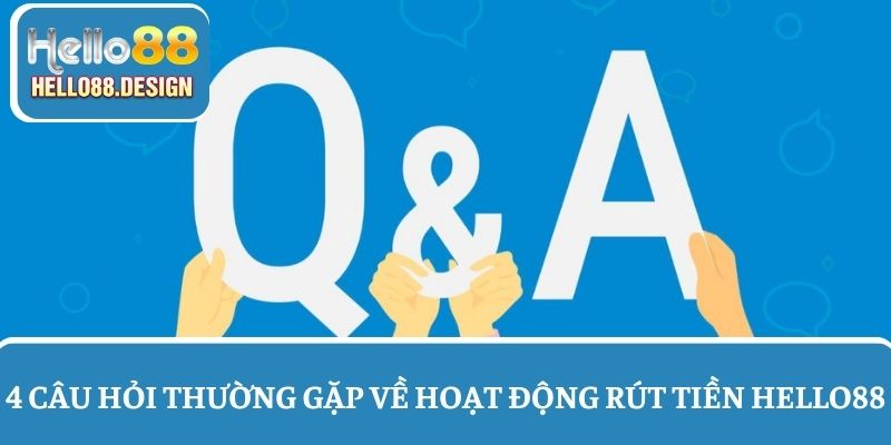 4 Câu hỏi thường gặp về hoạt động rút tiền Hello88