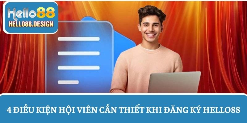 4 Điều kiện hội viên cần nắm rõ khi đăng ký Hello88