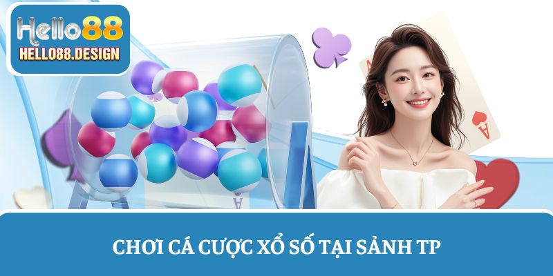 Chơi xổ số Hello88 đổi thưởng nhanh chóng tại sảnh TP