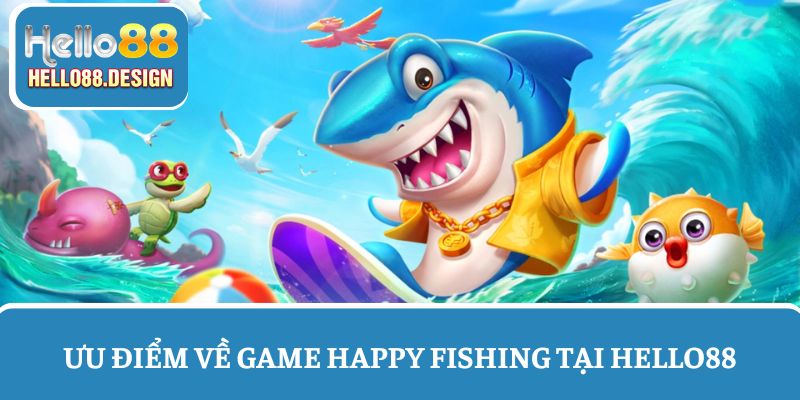 Đánh giá ưu điểm game Happy Fishing Hello88