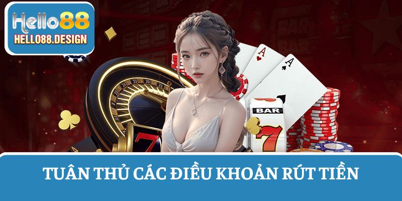 Người chơi cần tuân thủ các điều khoản về rút tiền tại nhà cái