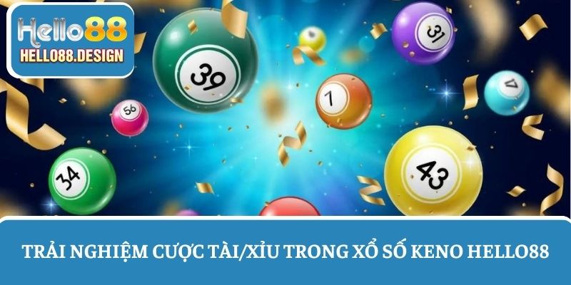 Trải nghiệm Keno săn thưởng khủng với hình thức cược Tài/xỉu