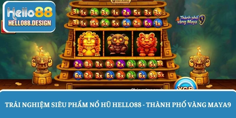 Trải nghiệm nổ hũ Hello88 với tựa game Thành phố vàng Maya9
