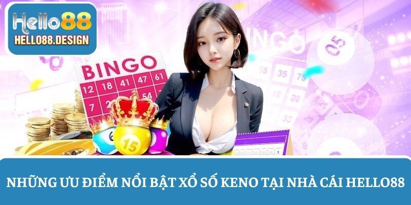 Ưu điểm nổi bật của xổ số Keno tại Hello88